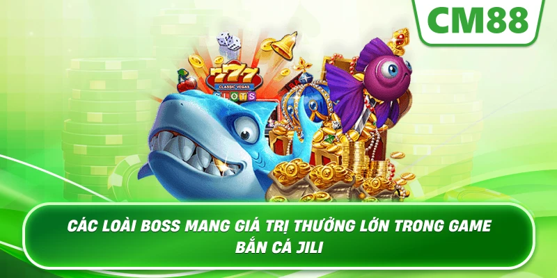 Các loài Boss mang giá trị thưởng lớn trong game Bắn Cá JILI