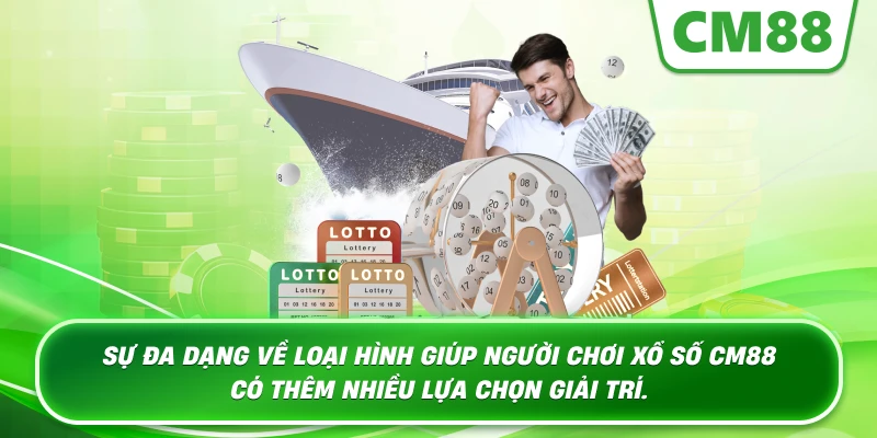 sự đa dạng về loại hình giúp người chơi Xổ Số Cm88 có thêm nhiều lựa chọn giải trí.