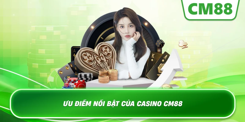 Ưu điểm nổi bật của Casino Cm88